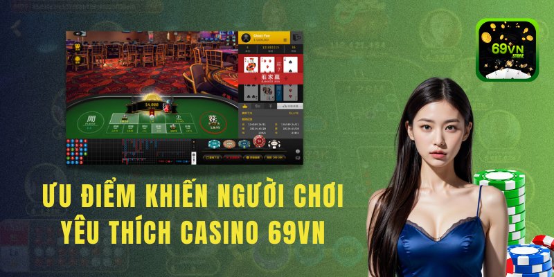 Ưu điểm khiến người chơi yêu thích casino 69vn
