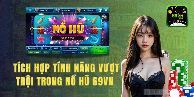 Tích hợp các tính năng vượt trội trong game nổ hũ 69VN