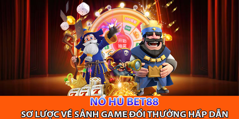 Sơ lược về sảnh game nổ hũ đầy hấp dẫn của Bet88