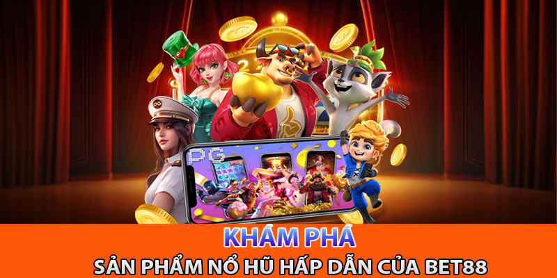 Khám phá các sản phẩm nổ hũ làm mưa làm gió tại Bet88