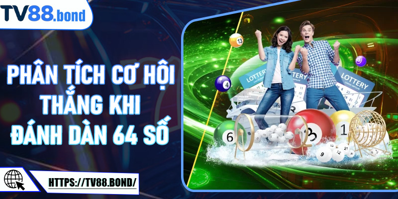 Phân tích cơ hội thắng khi đánh dàn 64 số