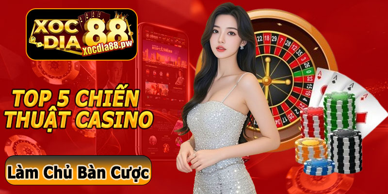 TOP 5 Chiến Thuật Chơi Casino Tại Xocdia88 Giúp Bạn Làm Chủ Bàn Cược